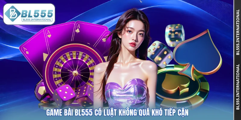 Game bài BL555 có luật không quá khó tiếp cận