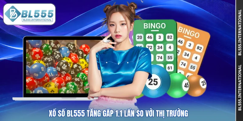 Xổ số BL555 tăng gấp 1.1 lần so với thị trường